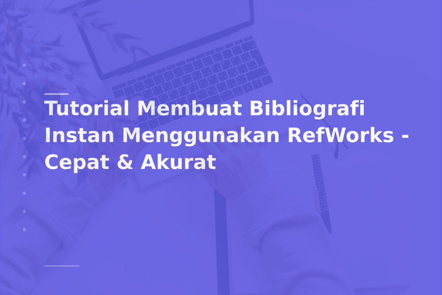 Tutorial Membuat Bibliografi Instan Menggunakan RefWorks – Cepat & Akurat