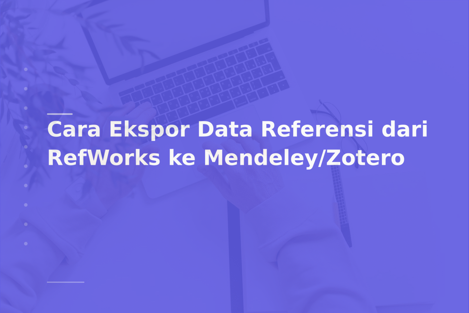 Cara Ekspor Data Referensi dari RefWorks ke Mendeley/Zotero