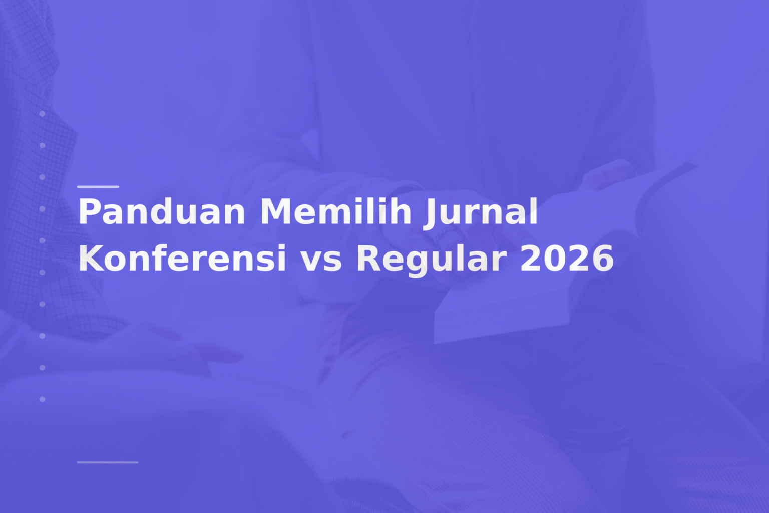 Panduan Memilih Jurnal Konferensi vs Regular 2026