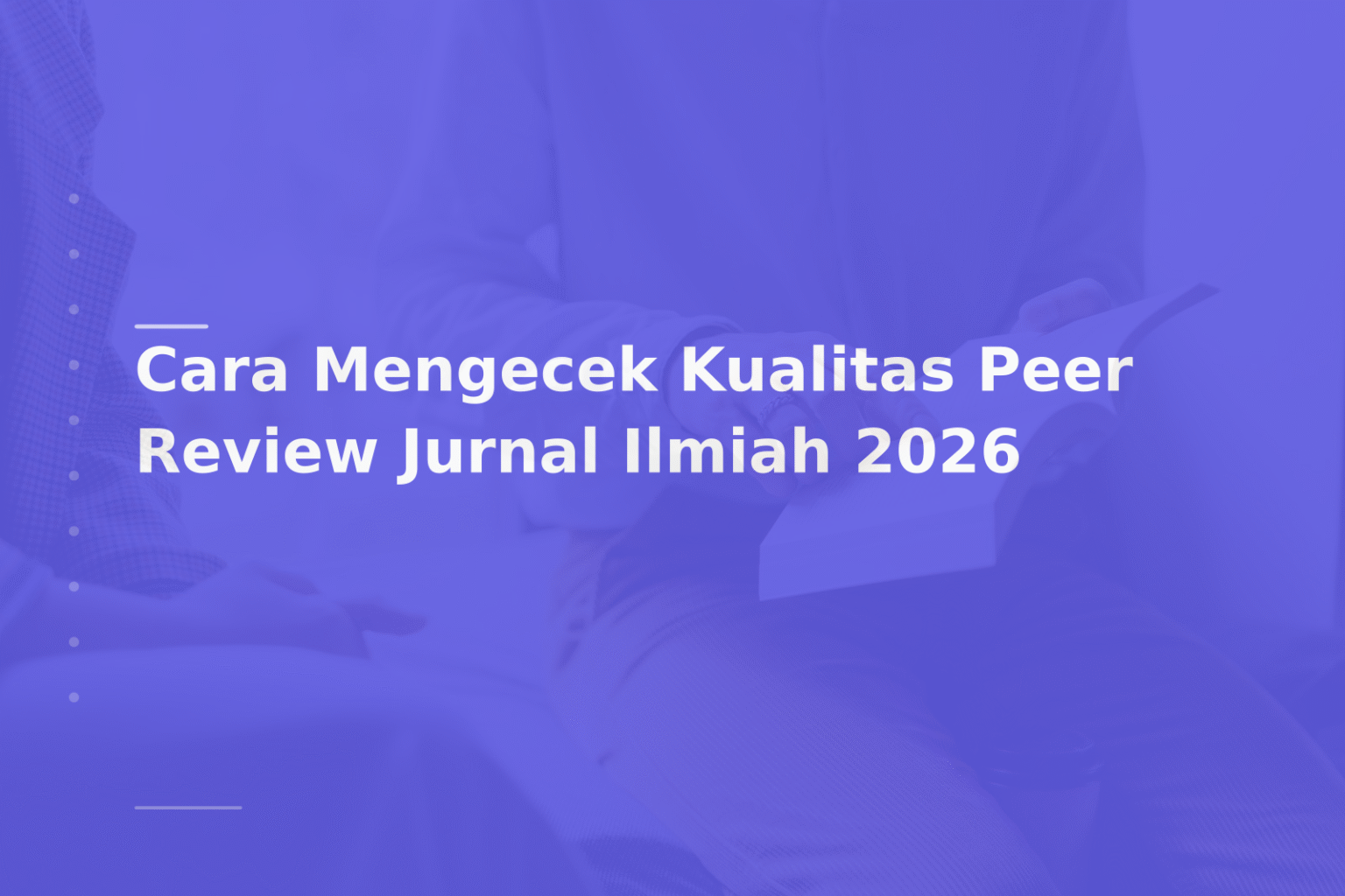 Cara Mengecek Kualitas Peer Review Jurnal Ilmiah 2026