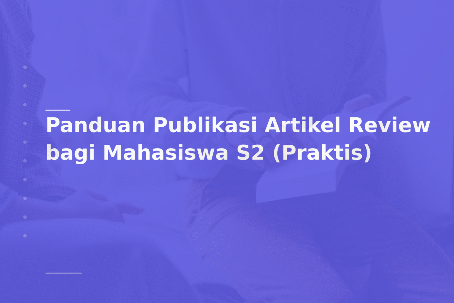 Panduan Publikasi Artikel Review bagi Mahasiswa S2 (Praktis)