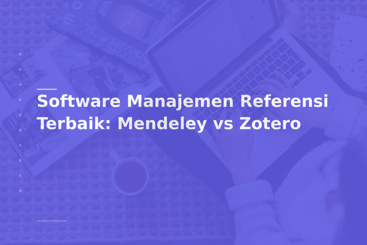 Software Manajemen Referensi Terbaik: Mendeley vs Zotero