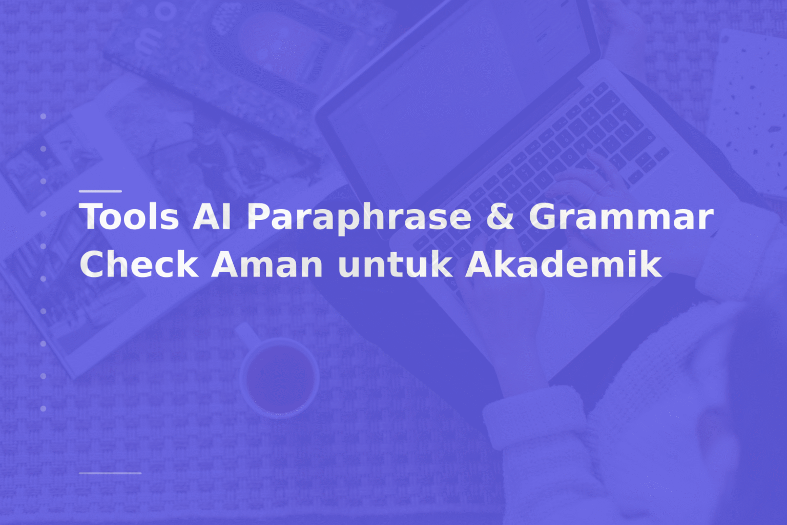 Tools AI Paraphrase & Grammar Check Aman untuk Akademik