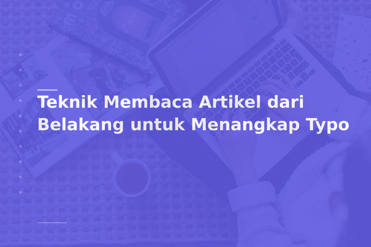 Teknik Membaca Artikel dari Belakang untuk Menangkap Typo