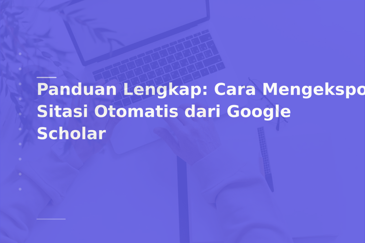 Panduan Lengkap: Cara Mengekspor Sitasi Otomatis dari Google Scholar