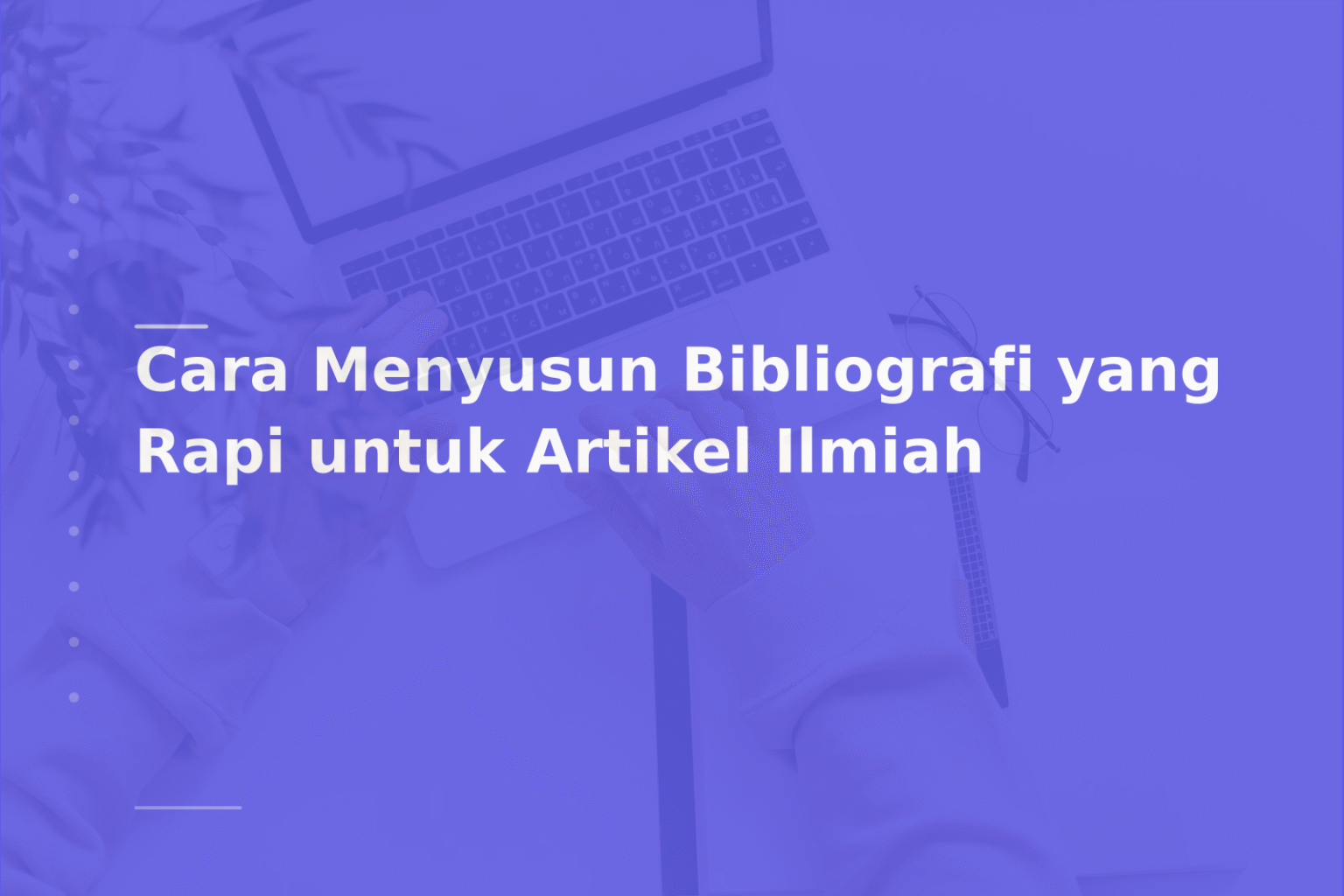 Cara Menyusun Bibliografi yang Rapi untuk Artikel Ilmiah