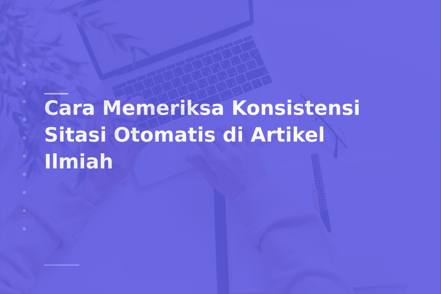 Cara Memeriksa Konsistensi Sitasi Otomatis di Artikel Ilmiah
