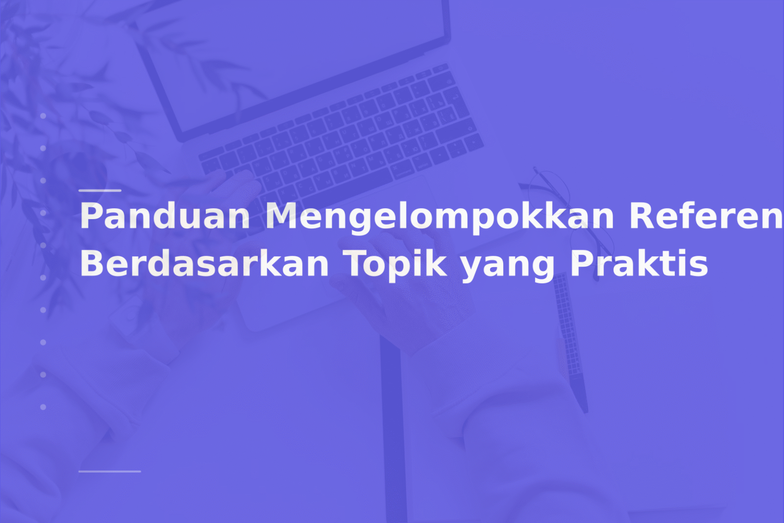 Panduan Mengelompokkan Referensi Berdasarkan Topik yang Praktis