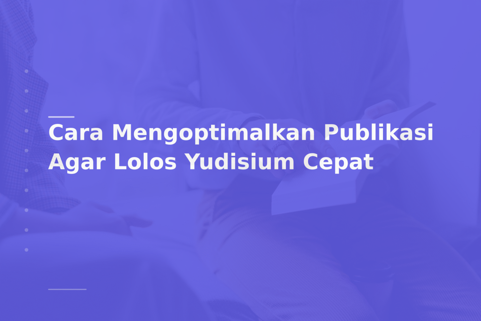 Cara Mengoptimalkan Publikasi Agar Lolos Yudisium Cepat