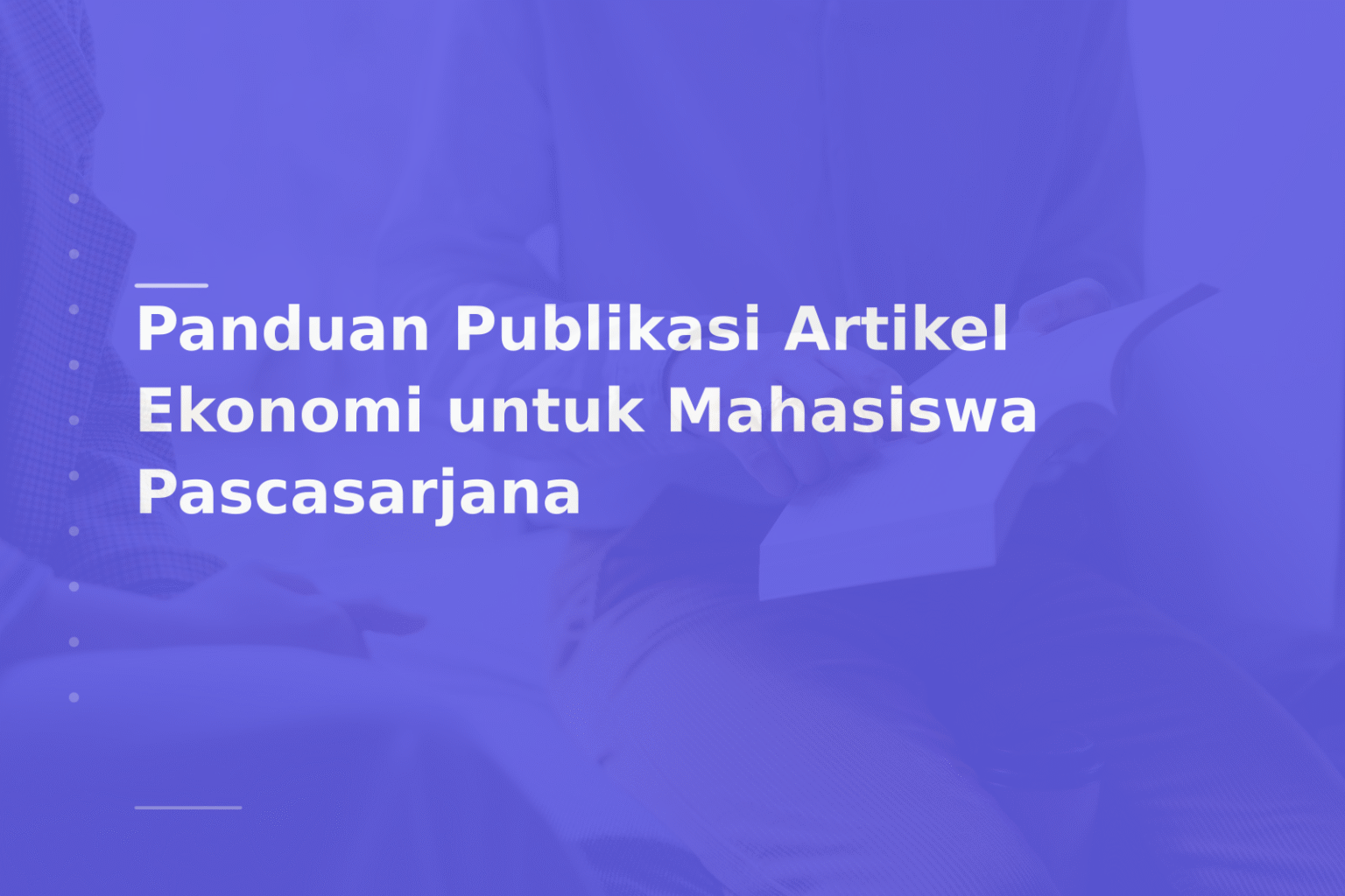 Panduan Publikasi Artikel Ekonomi untuk Mahasiswa Pascasarjana