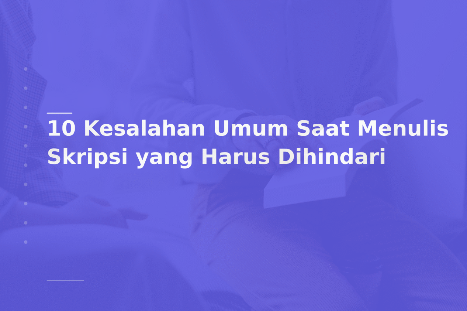 10 Kesalahan Umum Saat Menulis Skripsi yang Harus Dihindari