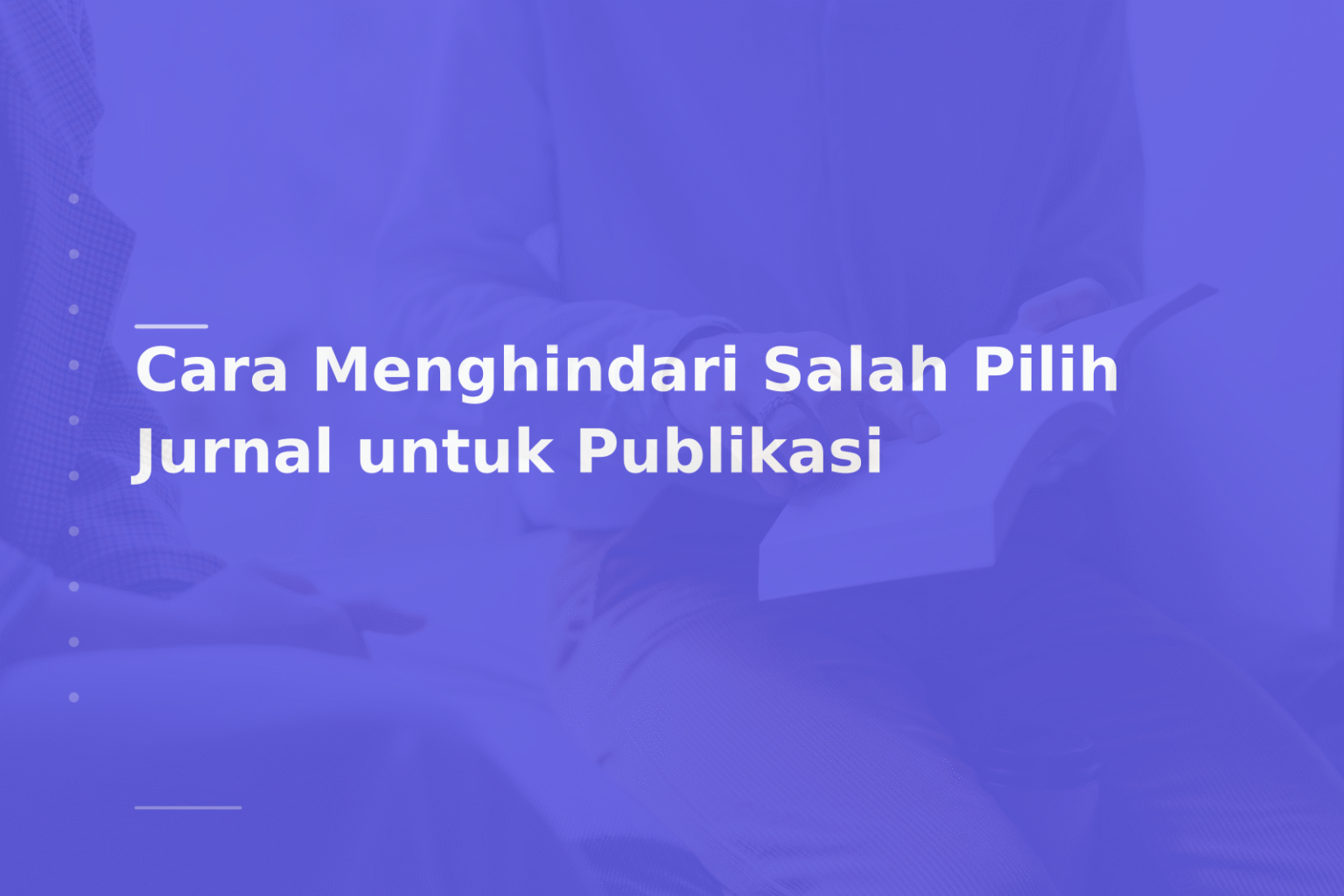 Cara Menghindari Salah Pilih Jurnal untuk Publikasi