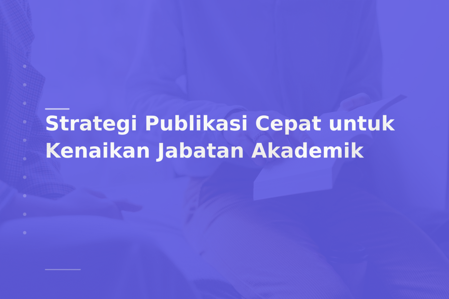Strategi Publikasi Cepat untuk Kenaikan Jabatan Akademik