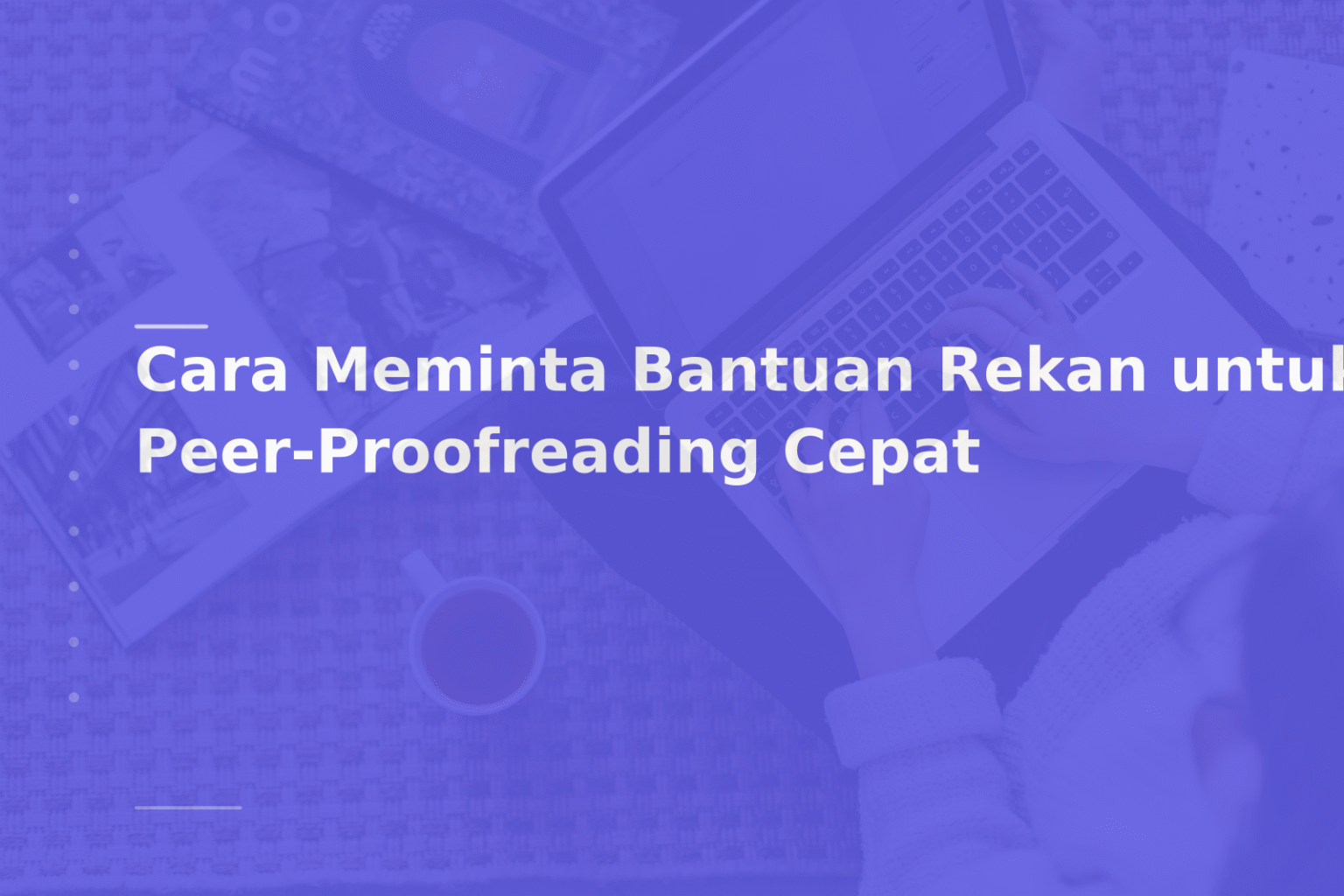 Cara Meminta Bantuan Rekan untuk Peer-Proofreading Cepat