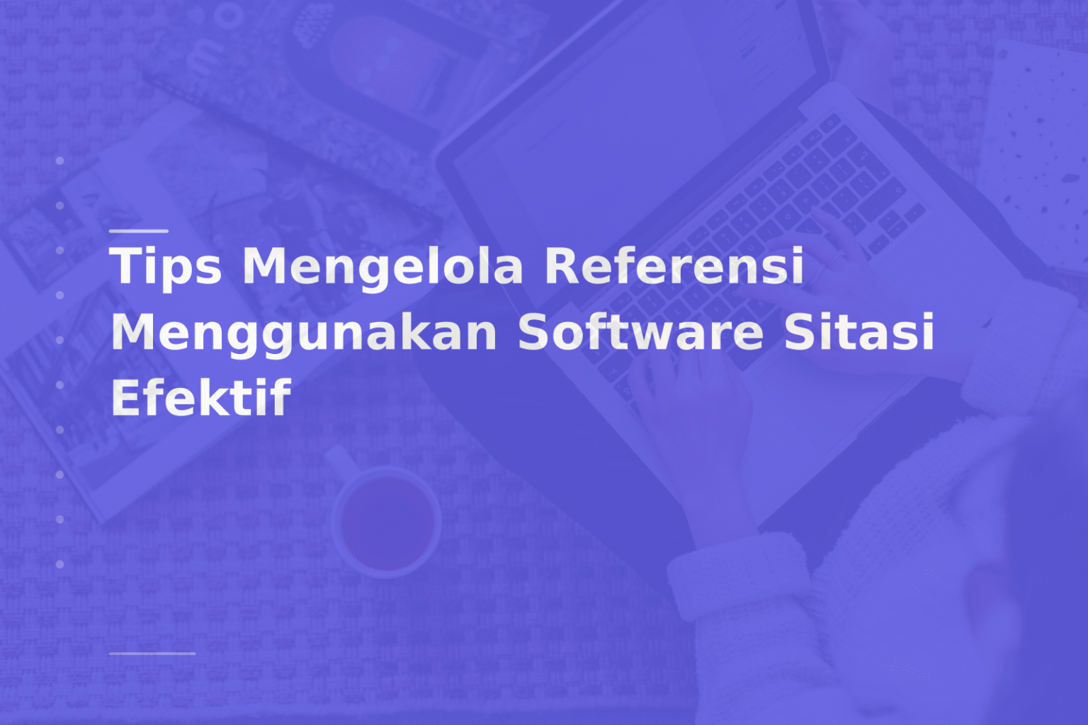 Tips Mengelola Referensi Menggunakan Software Sitasi Efektif