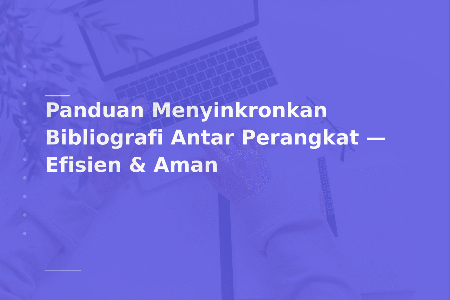 Panduan Menyinkronkan Bibliografi Antar Perangkat — Efisien & Aman
