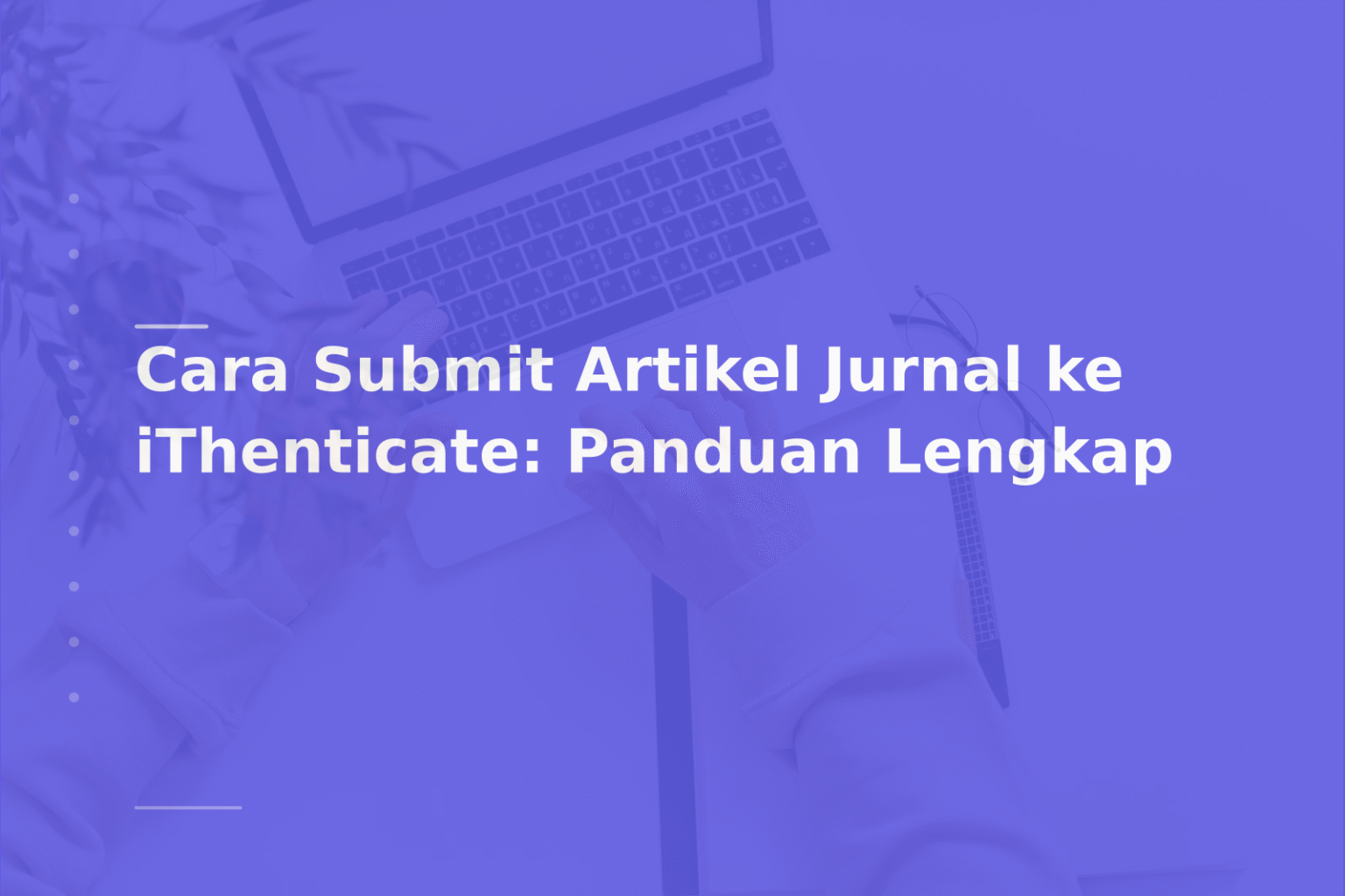 Cara Submit Artikel Jurnal ke iThenticate: Panduan Lengkap
