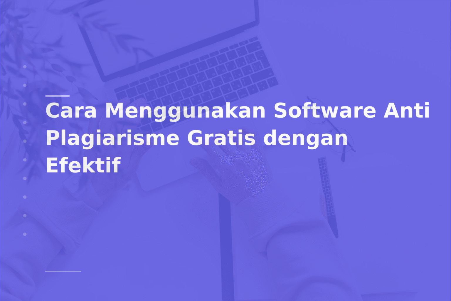 Cara Menggunakan Software Anti Plagiarisme Gratis dengan Efektif
