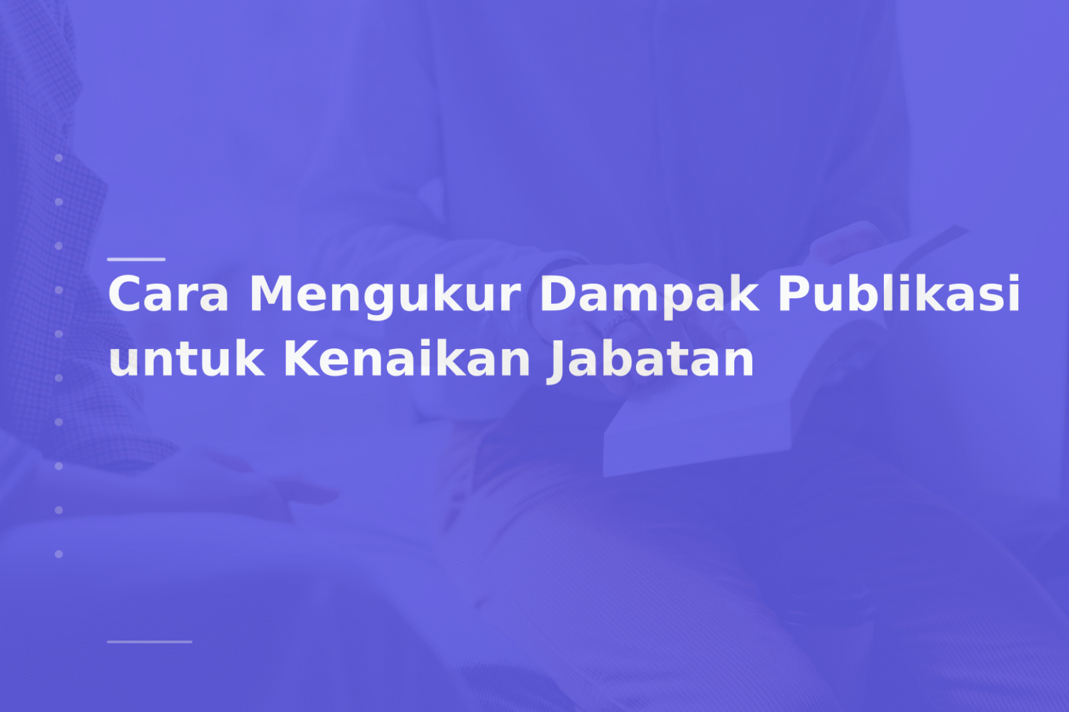 Cara Mengukur Dampak Publikasi untuk Kenaikan Jabatan