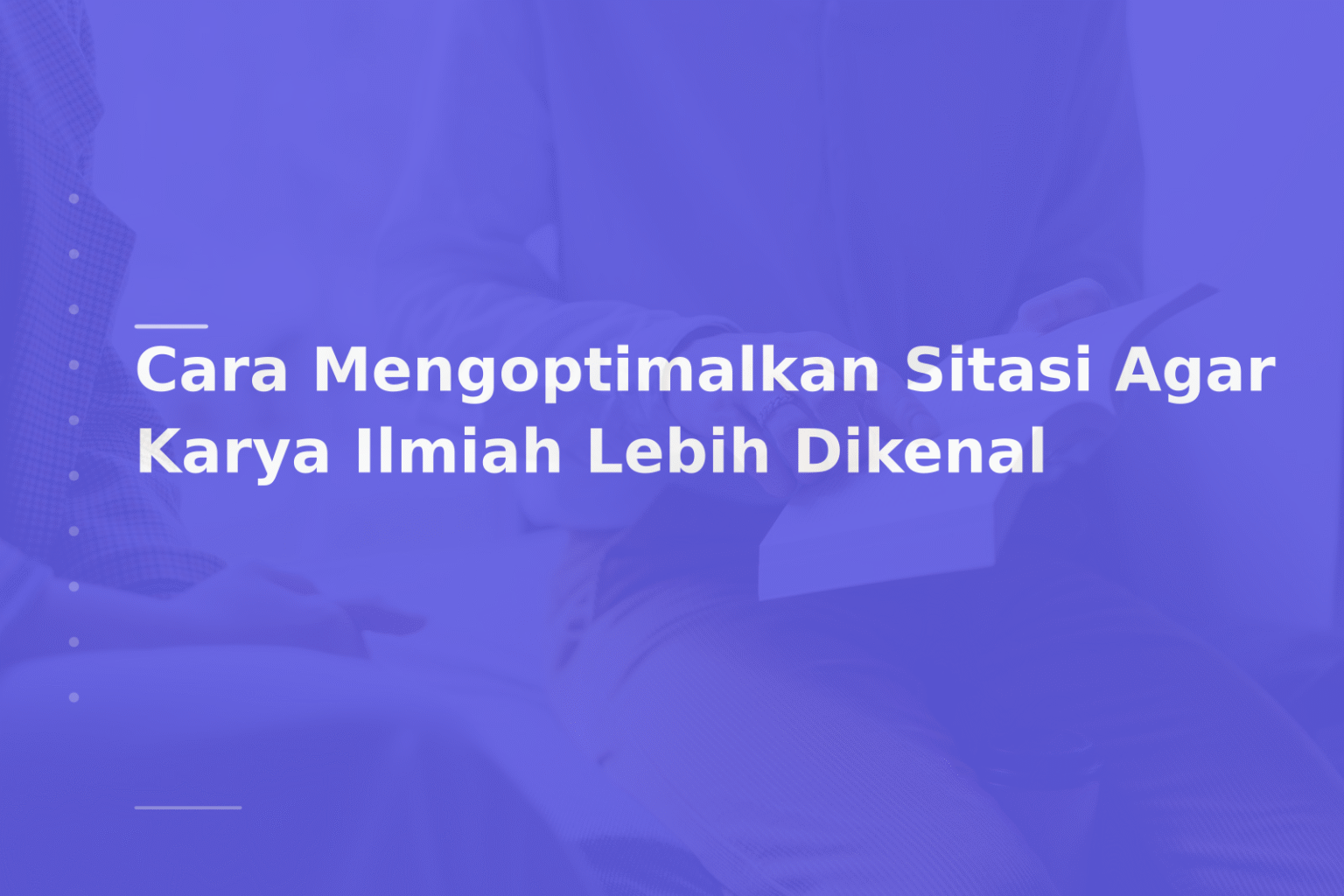 Cara Mengoptimalkan Sitasi Agar Karya Ilmiah Lebih Dikenal
