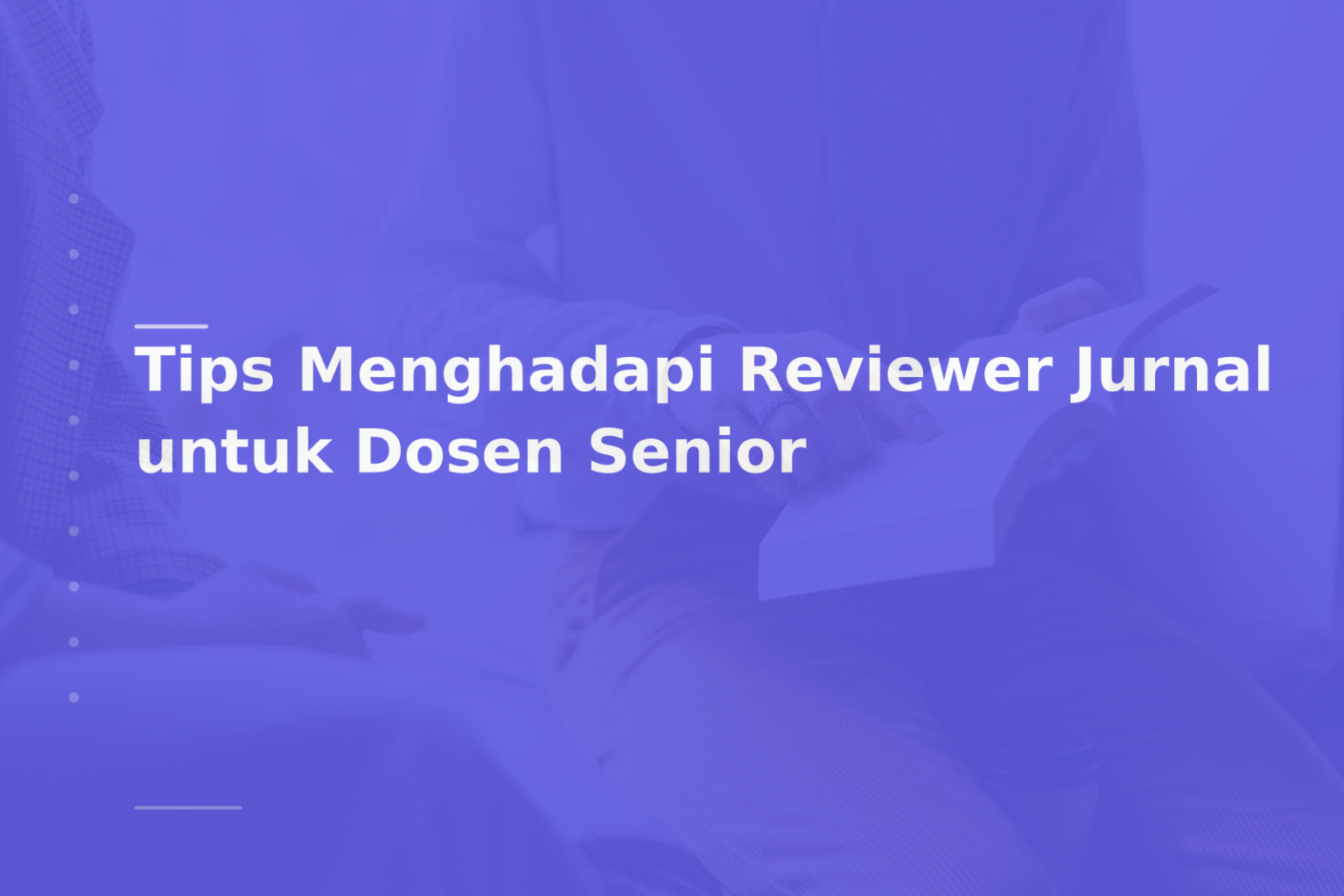 Tips Menghadapi Reviewer Jurnal untuk Dosen Senior