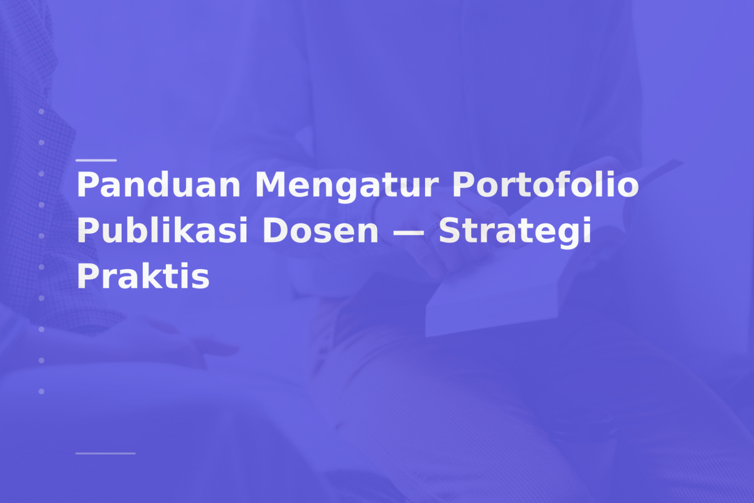 Panduan Mengatur Portofolio Publikasi Dosen — Strategi Praktis