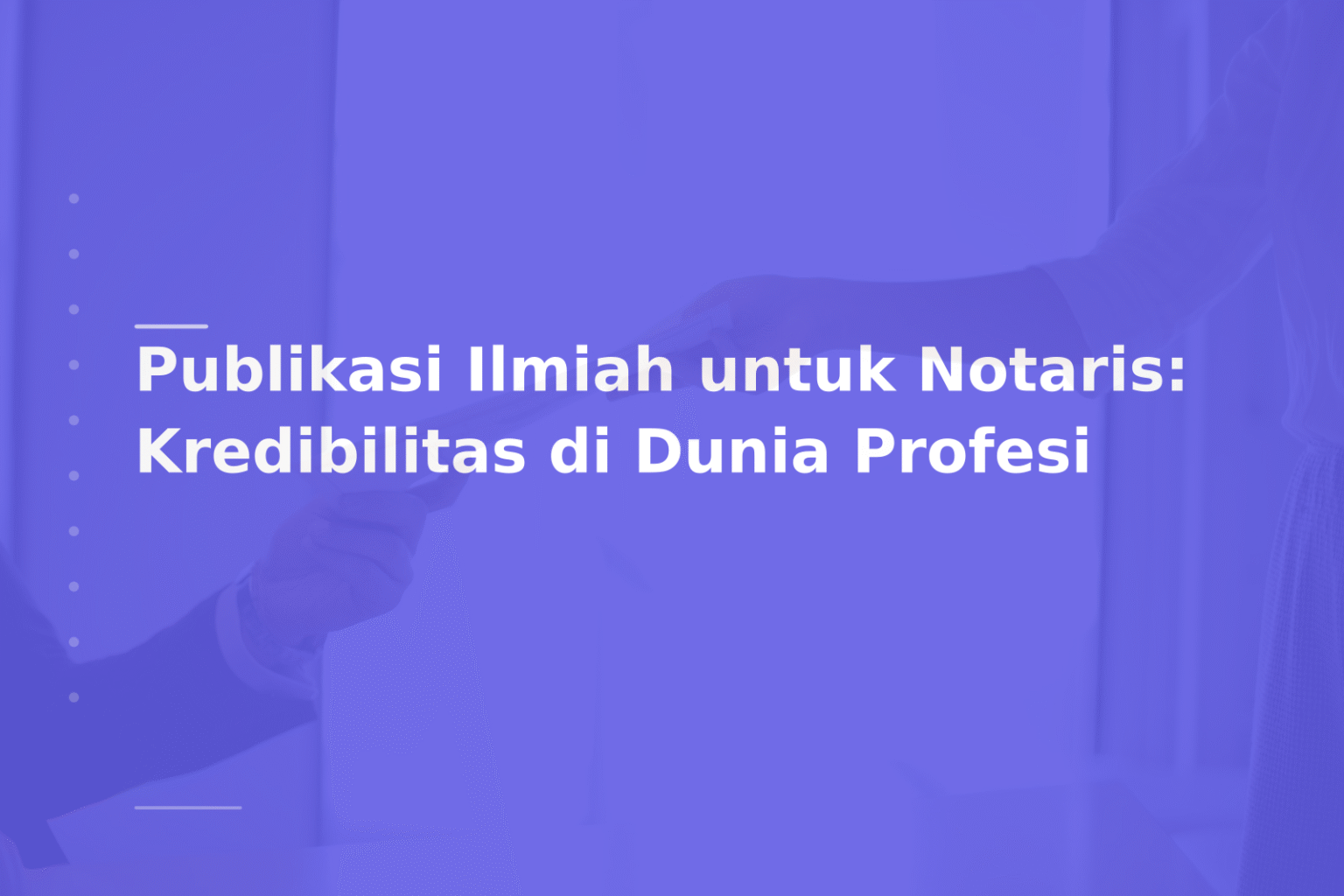 Publikasi Ilmiah untuk Notaris: Kredibilitas di Dunia Profesi