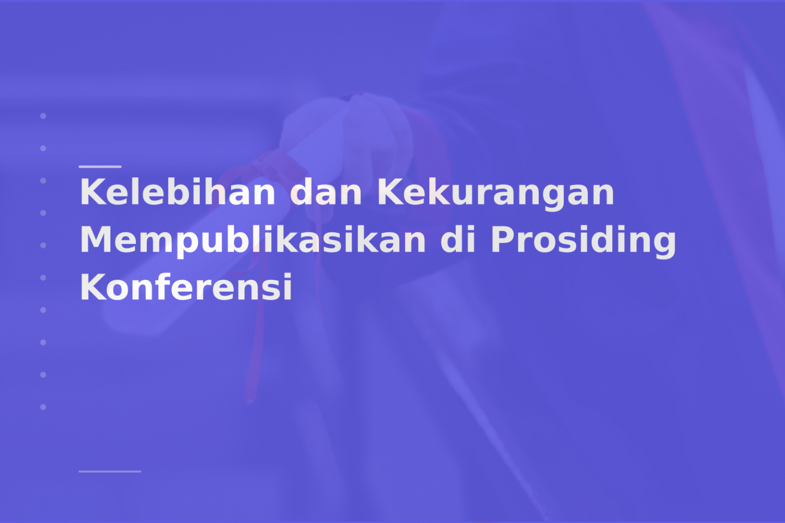 Kelebihan dan Kekurangan Mempublikasikan di Prosiding Konferensi