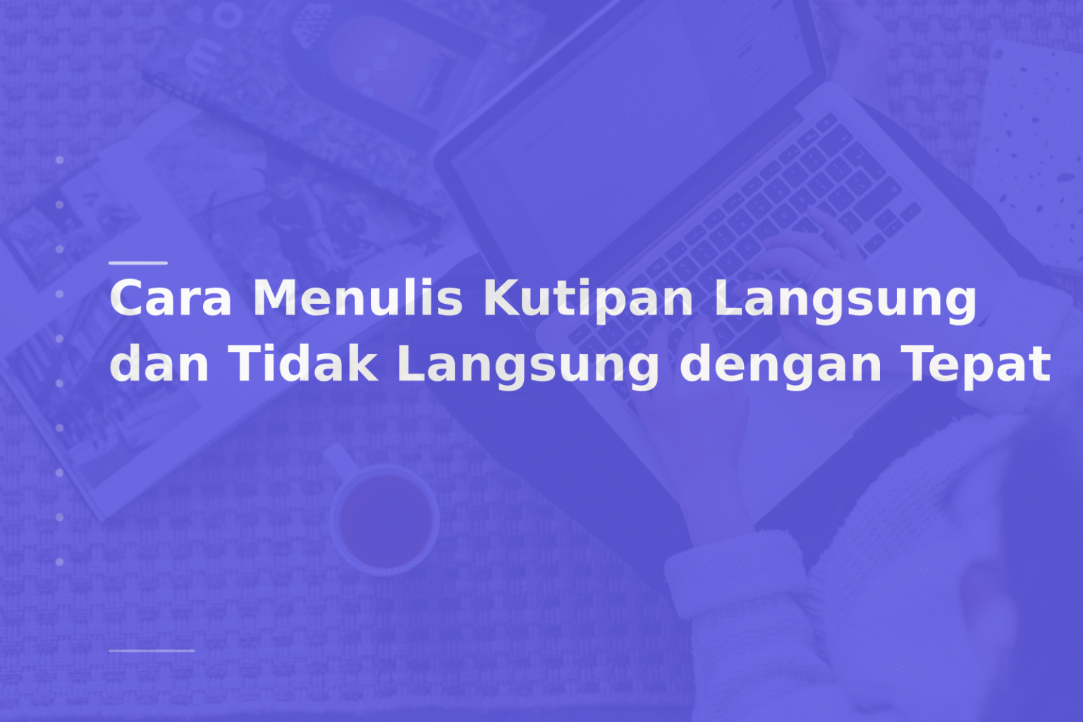 Cara Menulis Kutipan Langsung dan Tidak Langsung dengan Tepat
