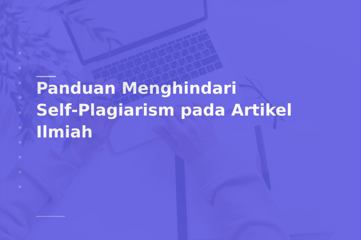 Panduan Menghindari Self-Plagiarism pada Artikel Ilmiah