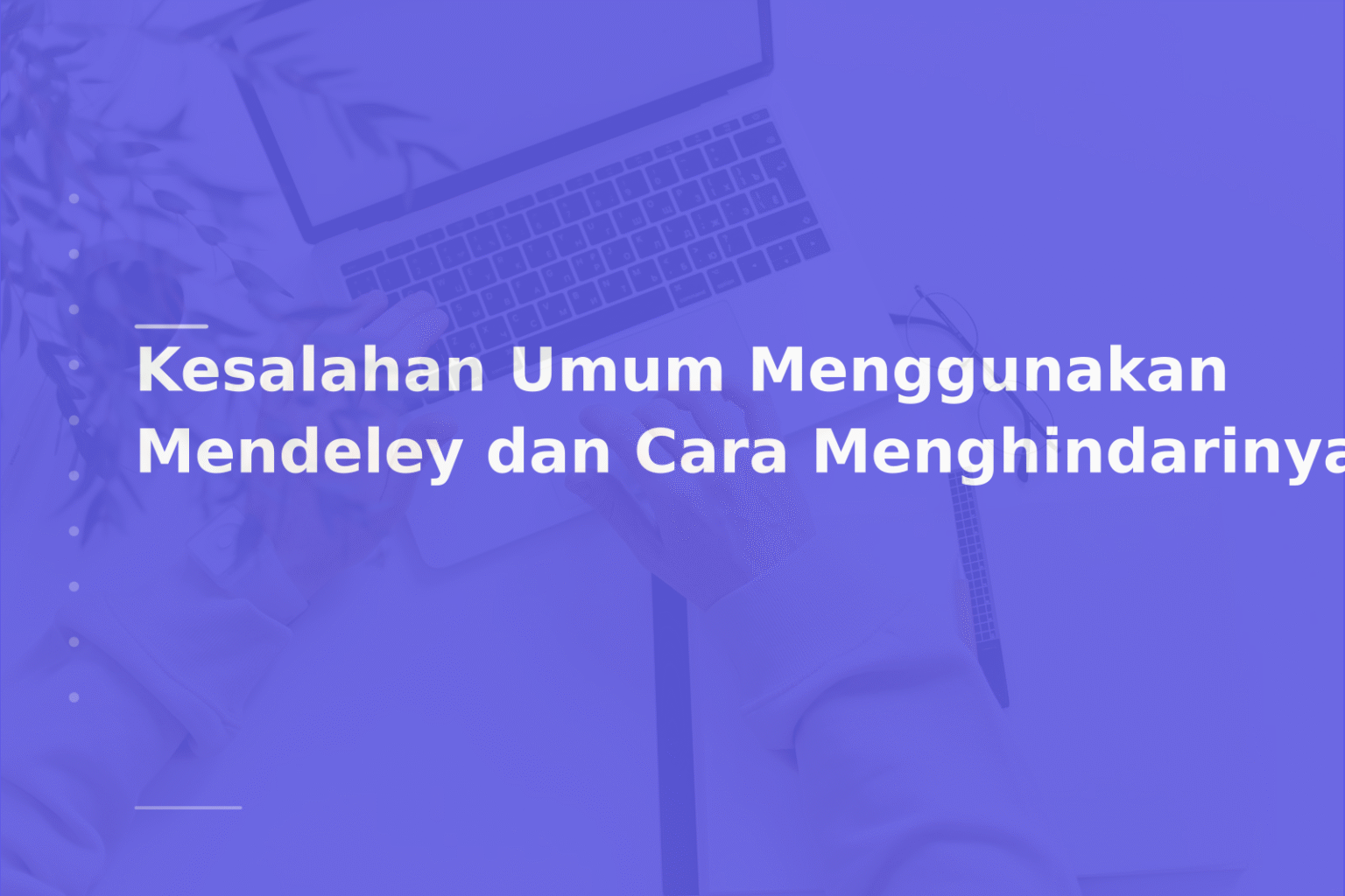Kesalahan Umum Menggunakan Mendeley dan Cara Menghindarinya