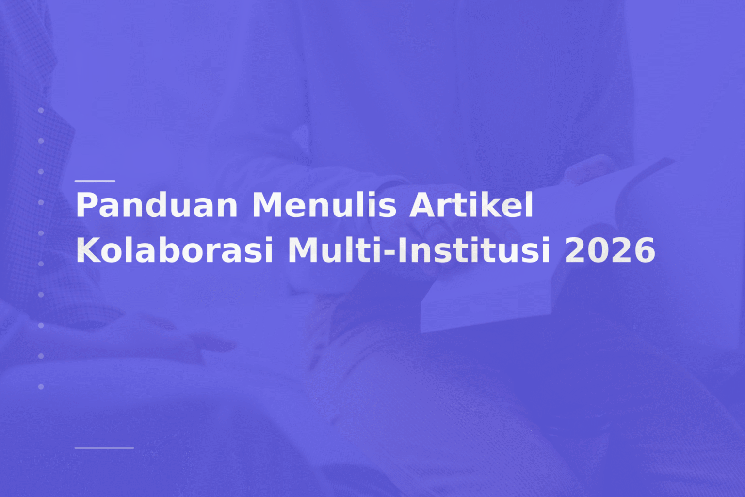 Panduan Menulis Artikel Kolaborasi Multi-Institusi 2026
