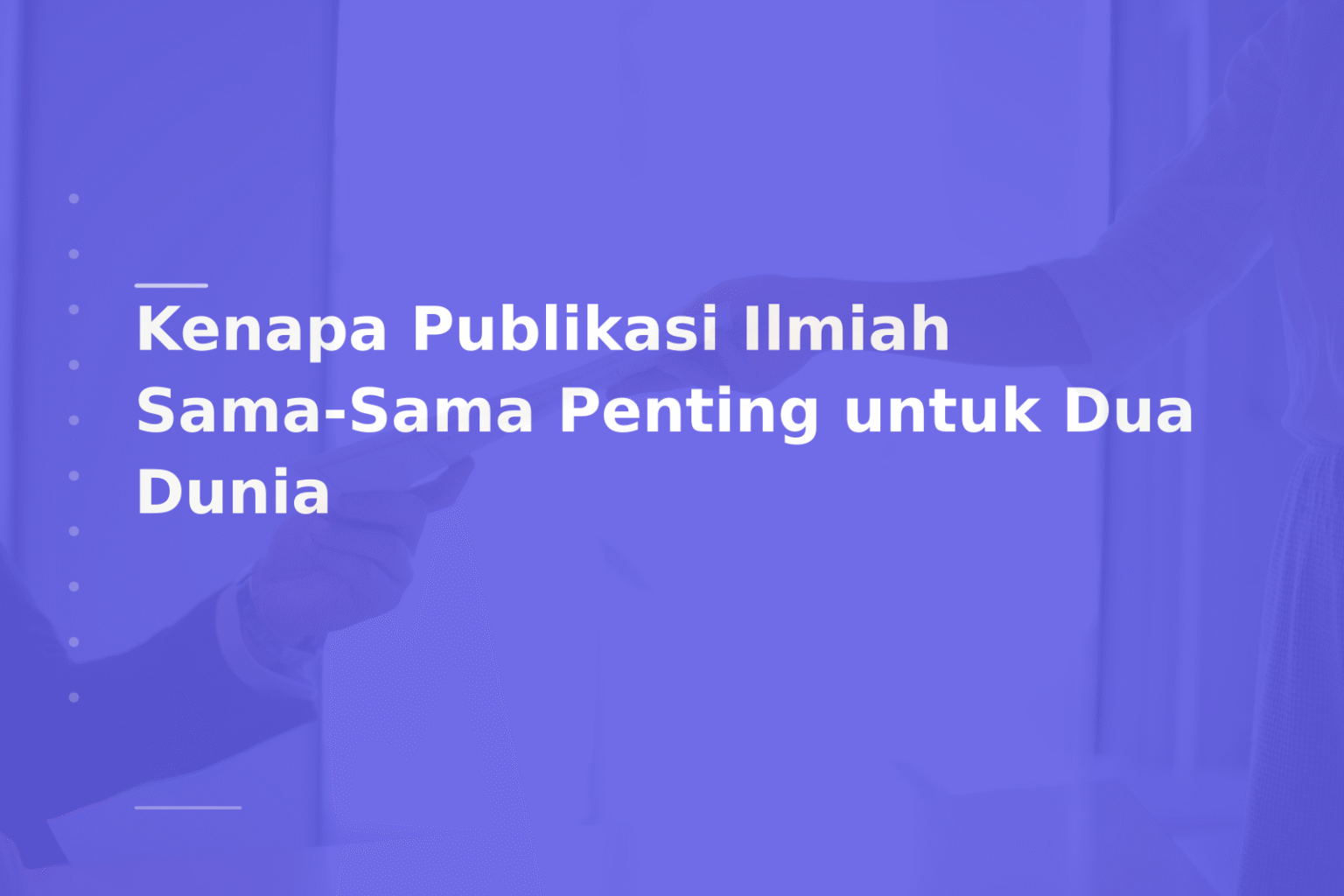 Kenapa Publikasi Ilmiah Sama-Sama Penting untuk Dua Dunia