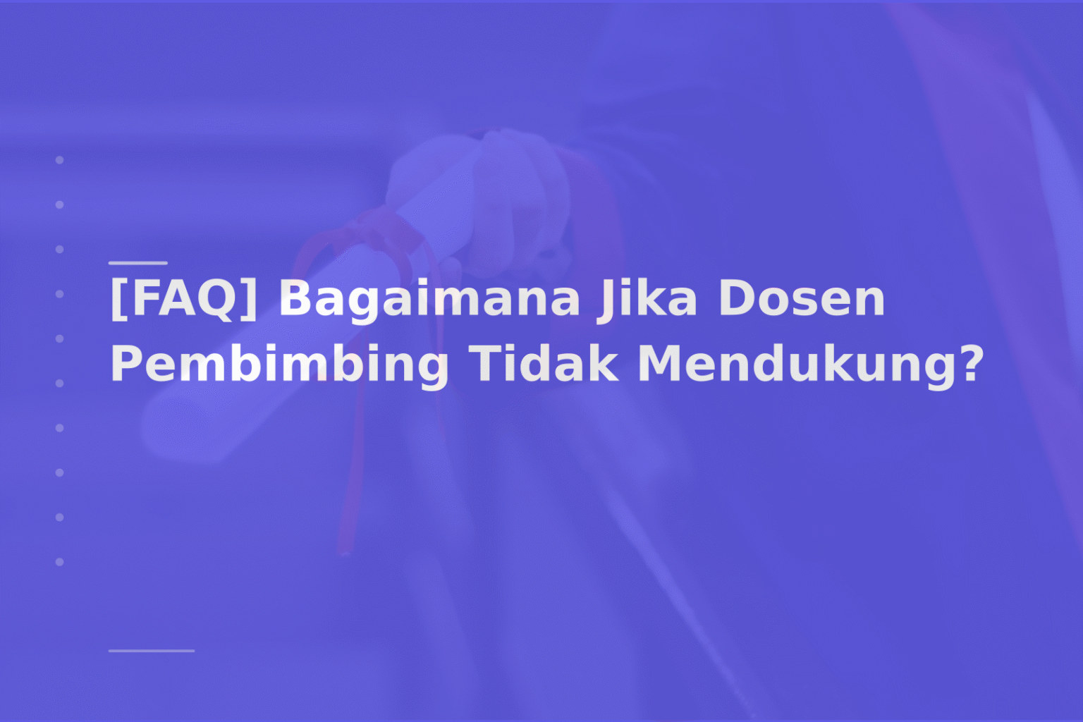 [FAQ] Bagaimana Jika Dosen Pembimbing Tidak Mendukung?