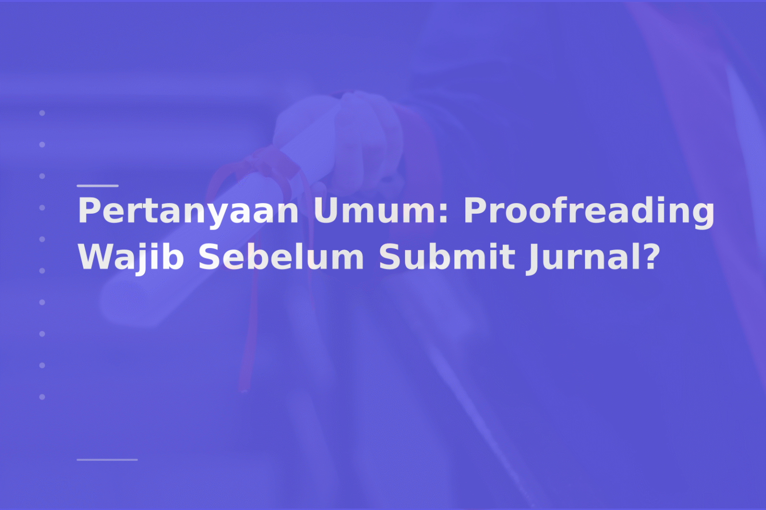 Pertanyaan Umum: Proofreading Wajib Sebelum Submit Jurnal?