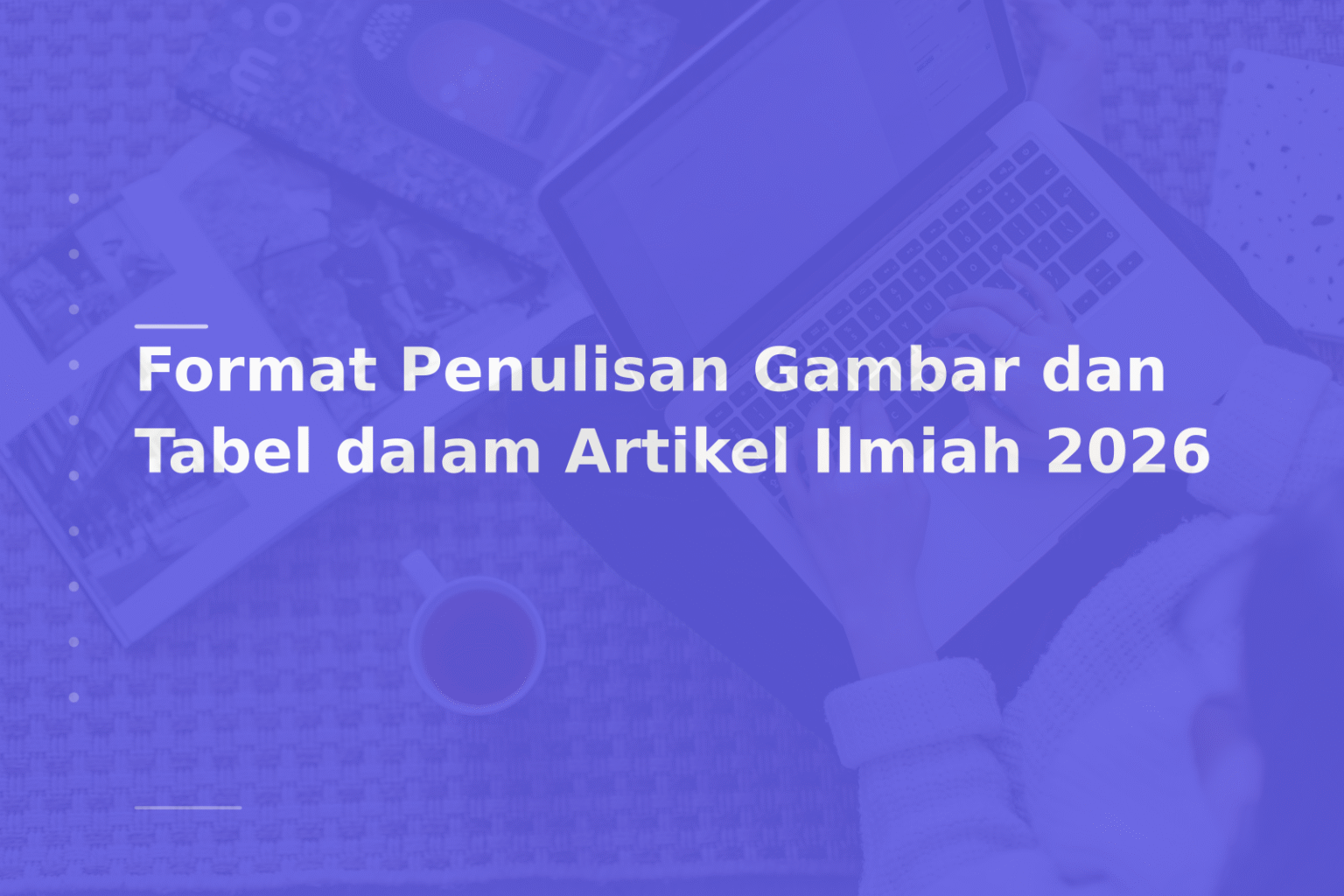 Format Penulisan Gambar dan Tabel dalam Artikel Ilmiah 2026