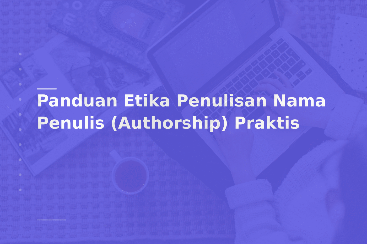 Panduan Etika Penulisan Nama Penulis (Authorship) Praktis