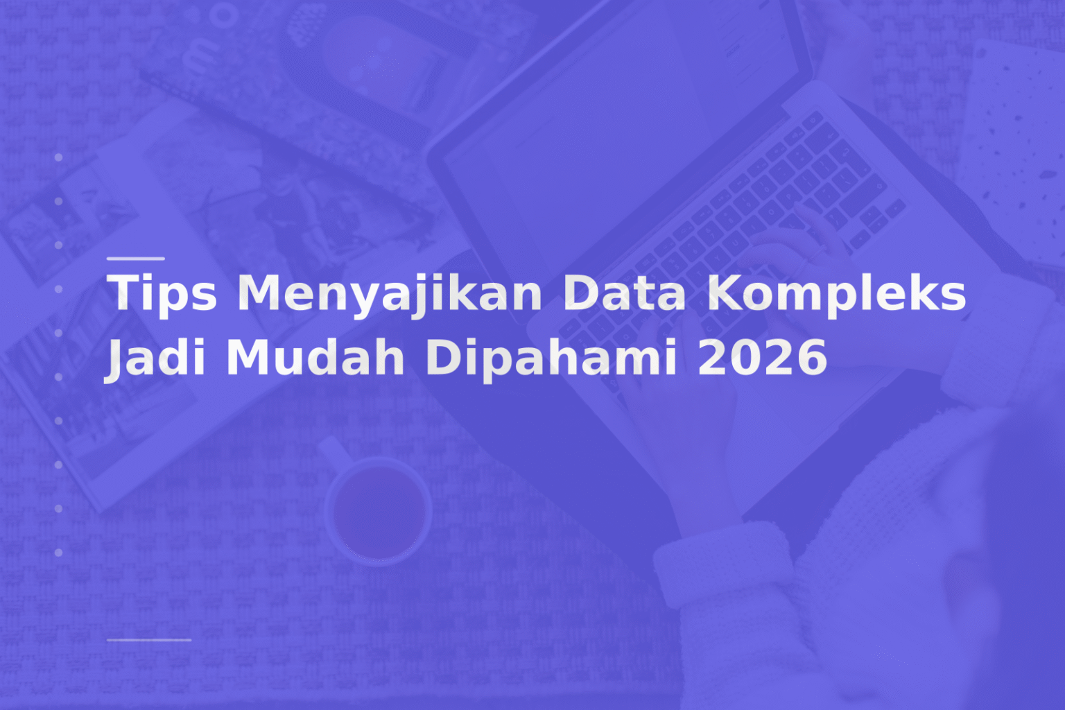 Tips Menyajikan Data Kompleks Jadi Mudah Dipahami 2026