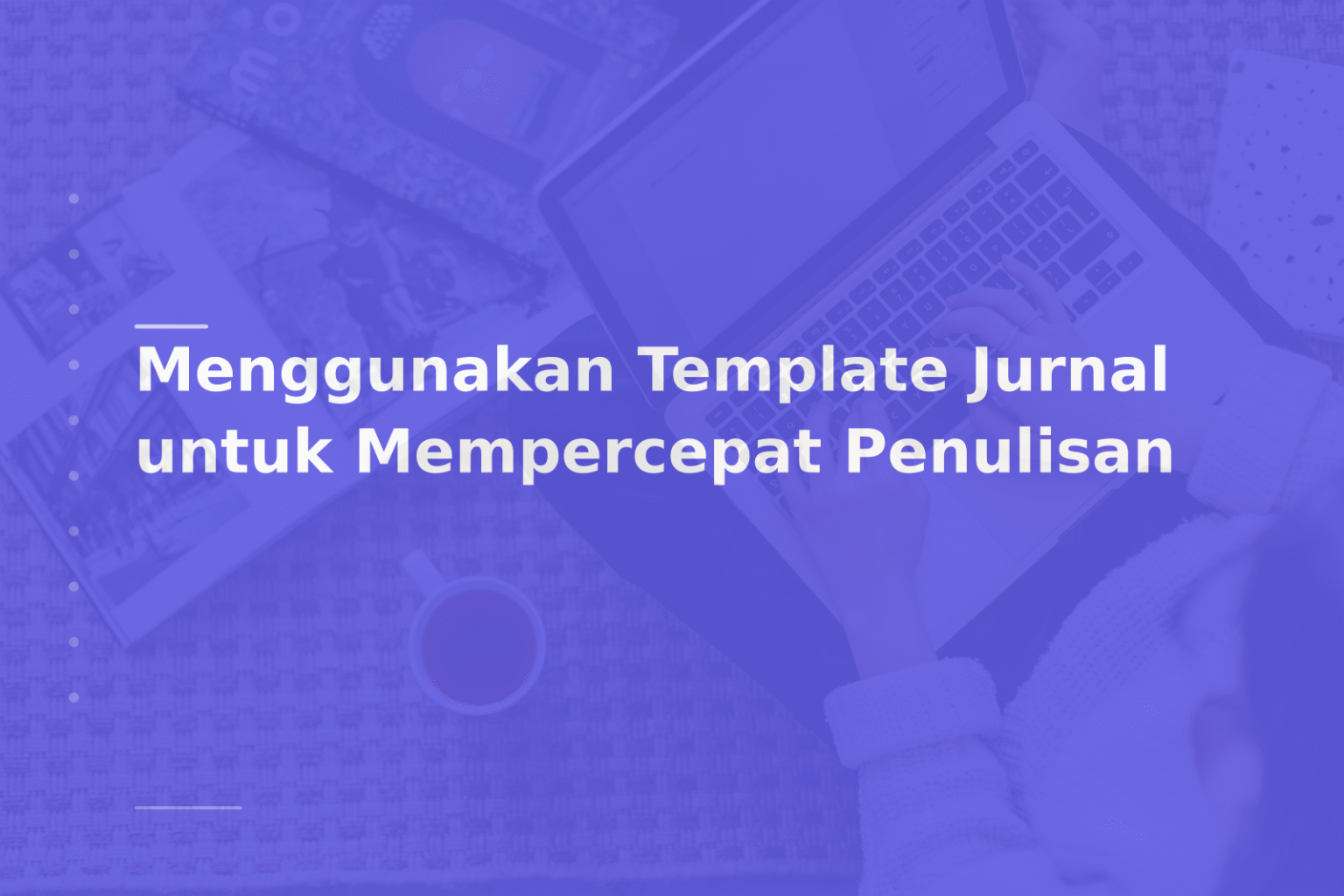 Menggunakan Template Jurnal untuk Mempercepat Penulisan