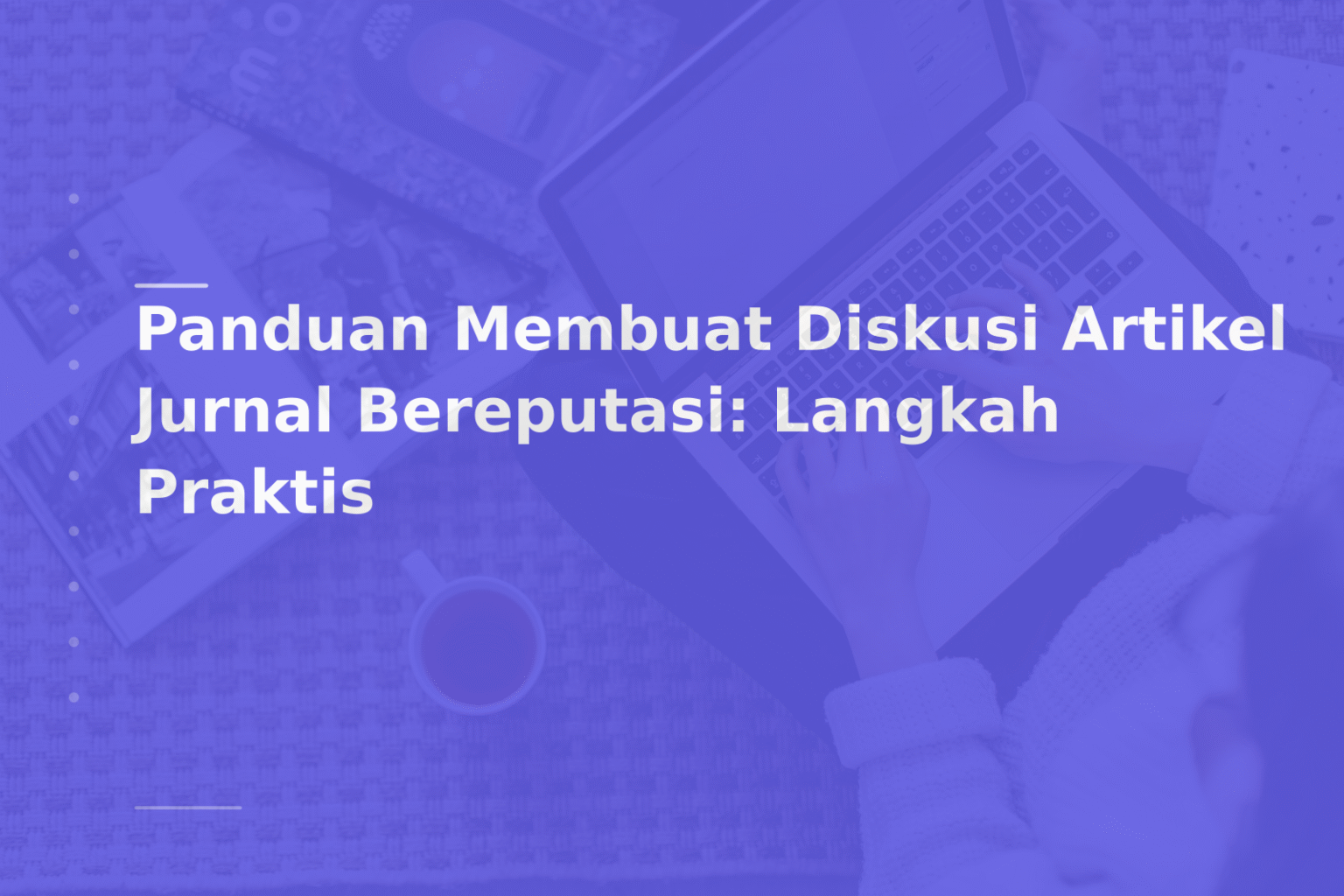 Panduan Membuat Diskusi Artikel Jurnal Bereputasi: Langkah Praktis