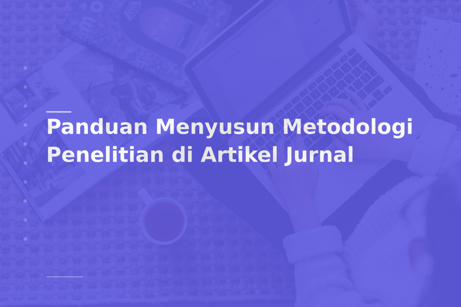 Panduan Menyusun Metodologi Penelitian di Artikel Jurnal