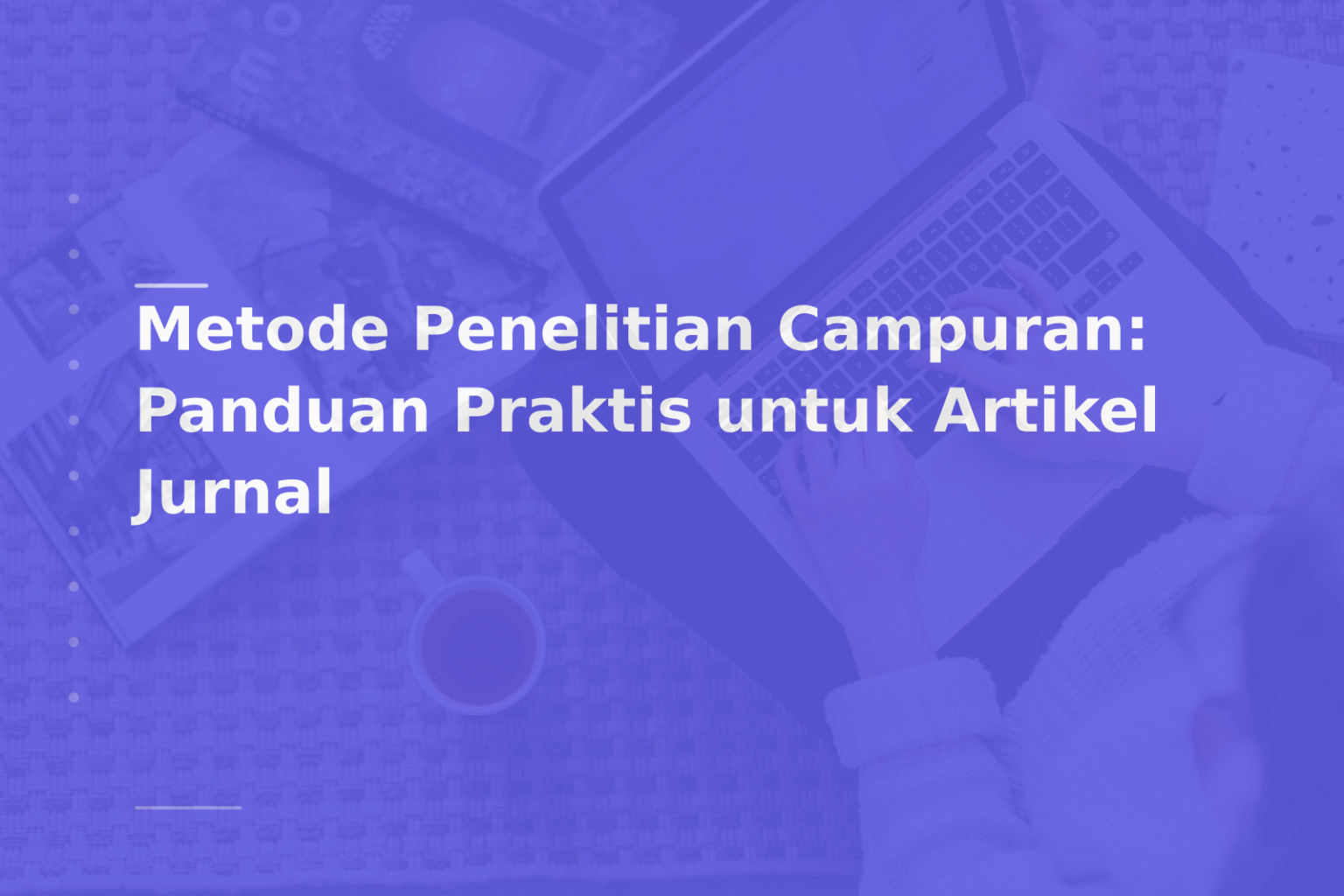 Metode Penelitian Campuran: Panduan Praktis untuk Artikel Jurnal