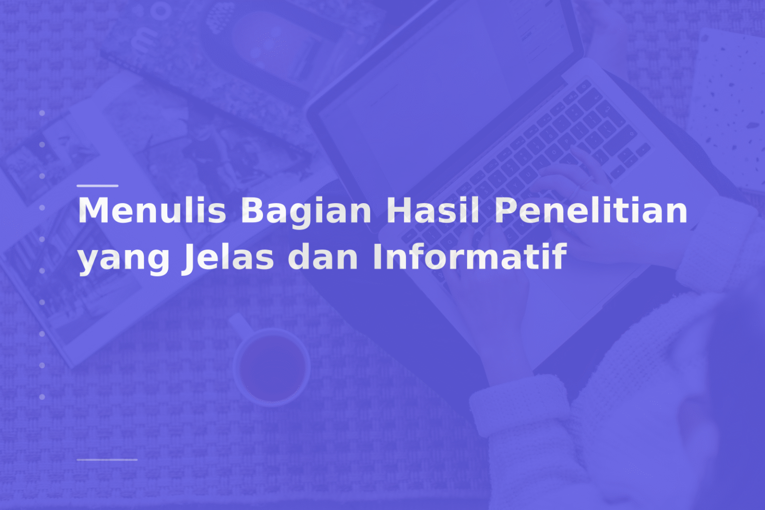 Menulis Bagian Hasil Penelitian yang Jelas dan Informatif