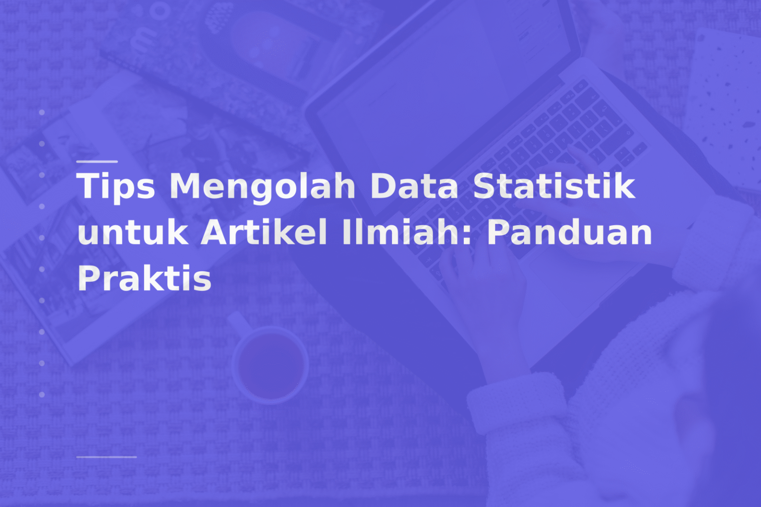 Tips Mengolah Data Statistik untuk Artikel Ilmiah: Panduan Praktis