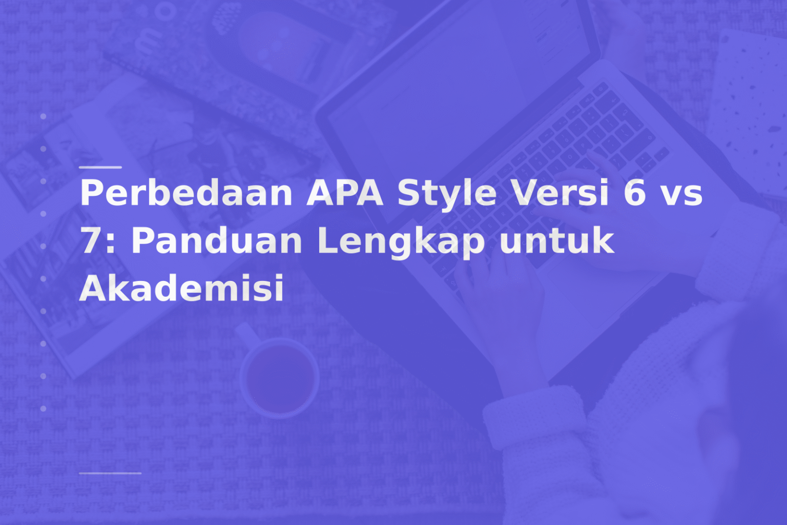 Perbedaan APA Style Versi 6 vs 7: Panduan Lengkap untuk Akademisi