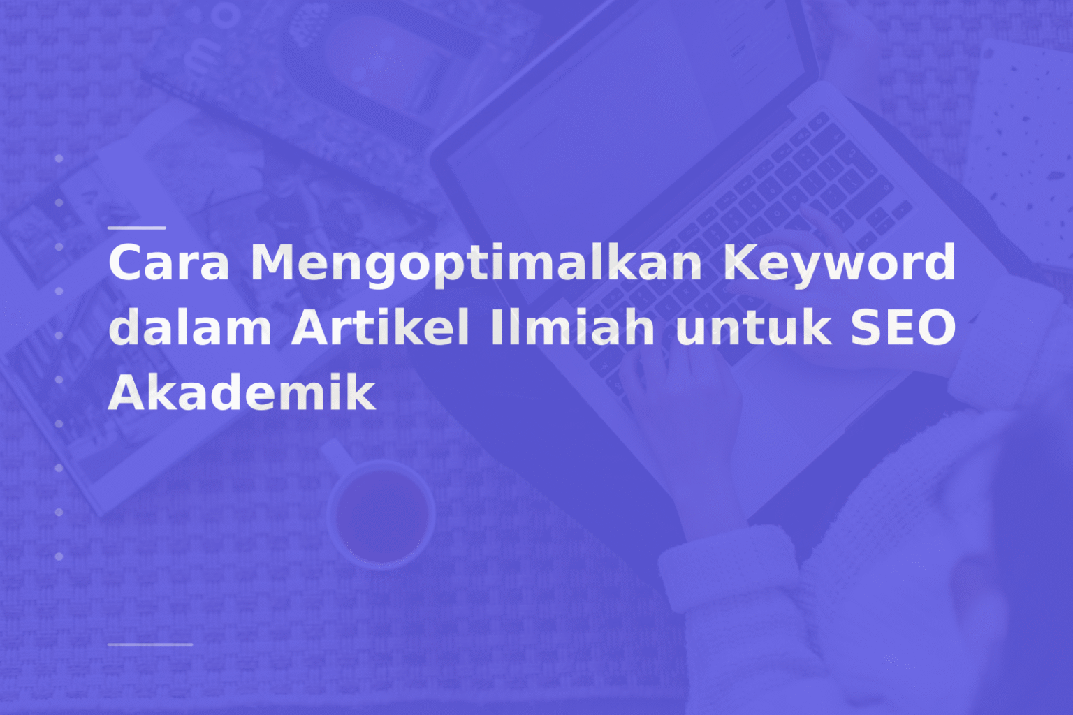 Cara Mengoptimalkan Keyword dalam Artikel Ilmiah untuk SEO Akademik