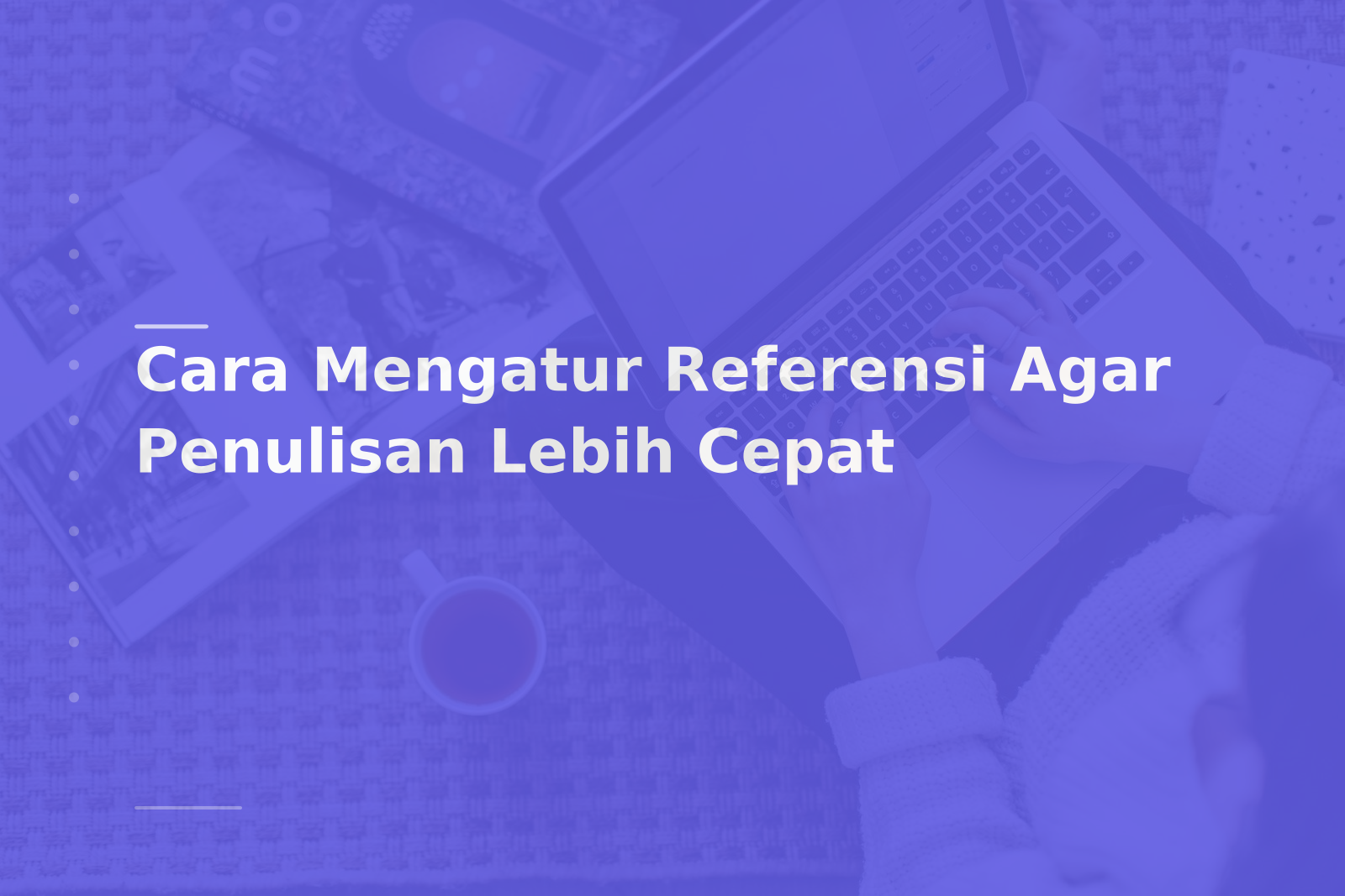 Cara Mengatur Referensi Agar Penulisan Lebih Cepat