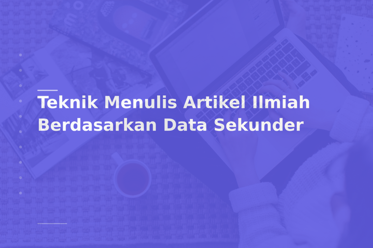 Teknik Menulis Artikel Ilmiah Berdasarkan Data Sekunder