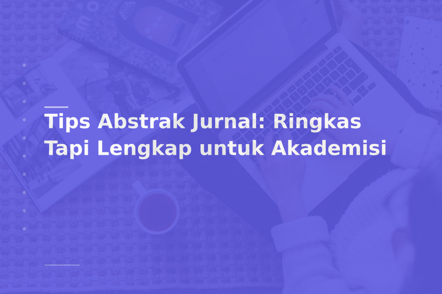 Tips Abstrak Jurnal: Ringkas Tapi Lengkap untuk Akademisi