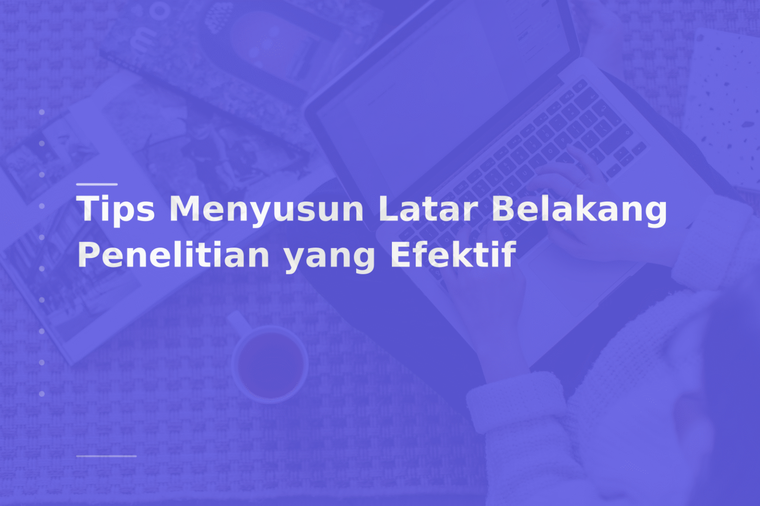 Tips Menyusun Latar Belakang Penelitian yang Efektif